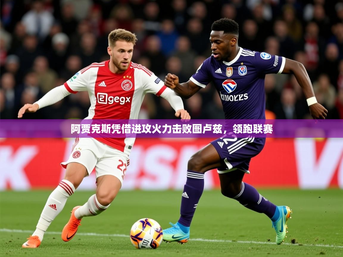 2025安博体育投注阿贾克斯凭借进攻火力击败图卢兹,领跑联赛  第2张