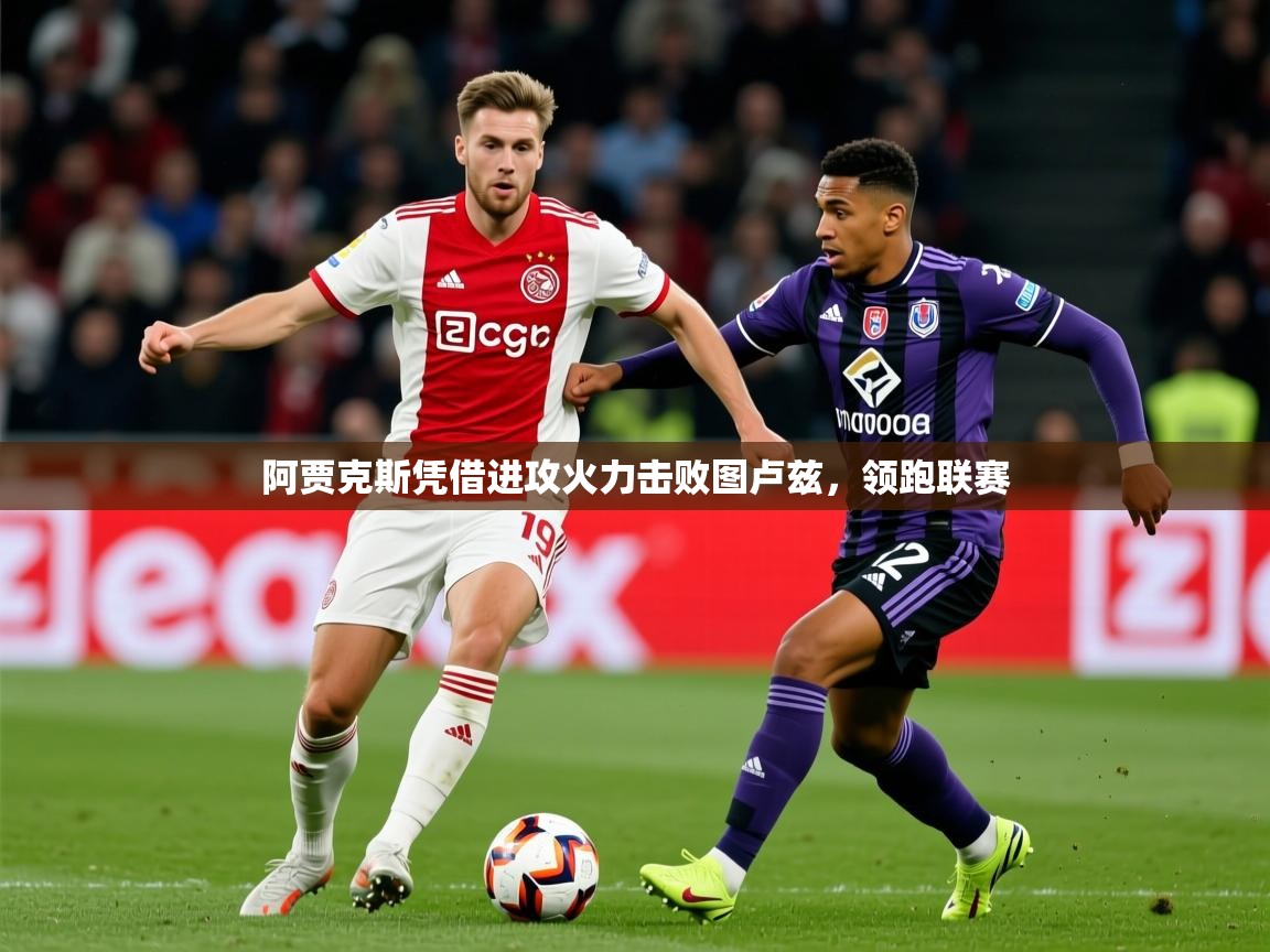 2025安博体育投注阿贾克斯凭借进攻火力击败图卢兹,领跑联赛  第3张