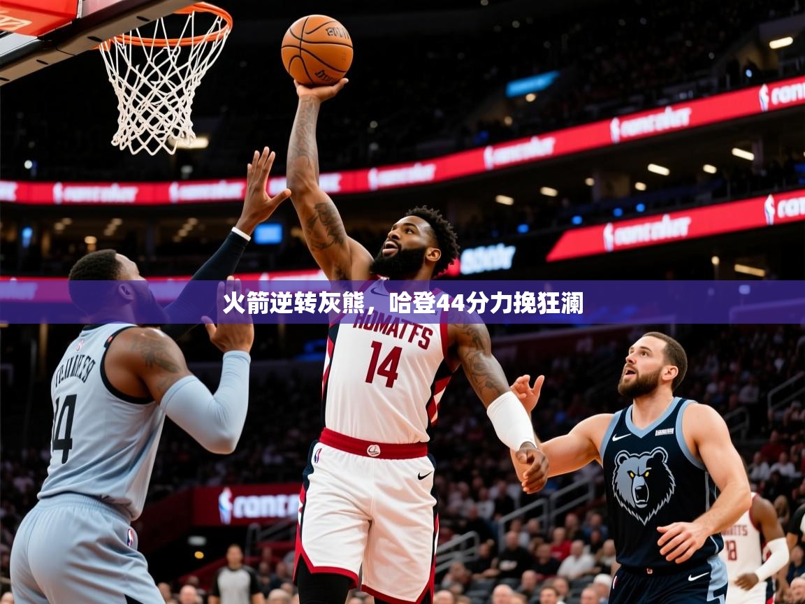 2025安博体育官网入口火箭逆转灰熊，哈登44分力挽狂澜  第4张