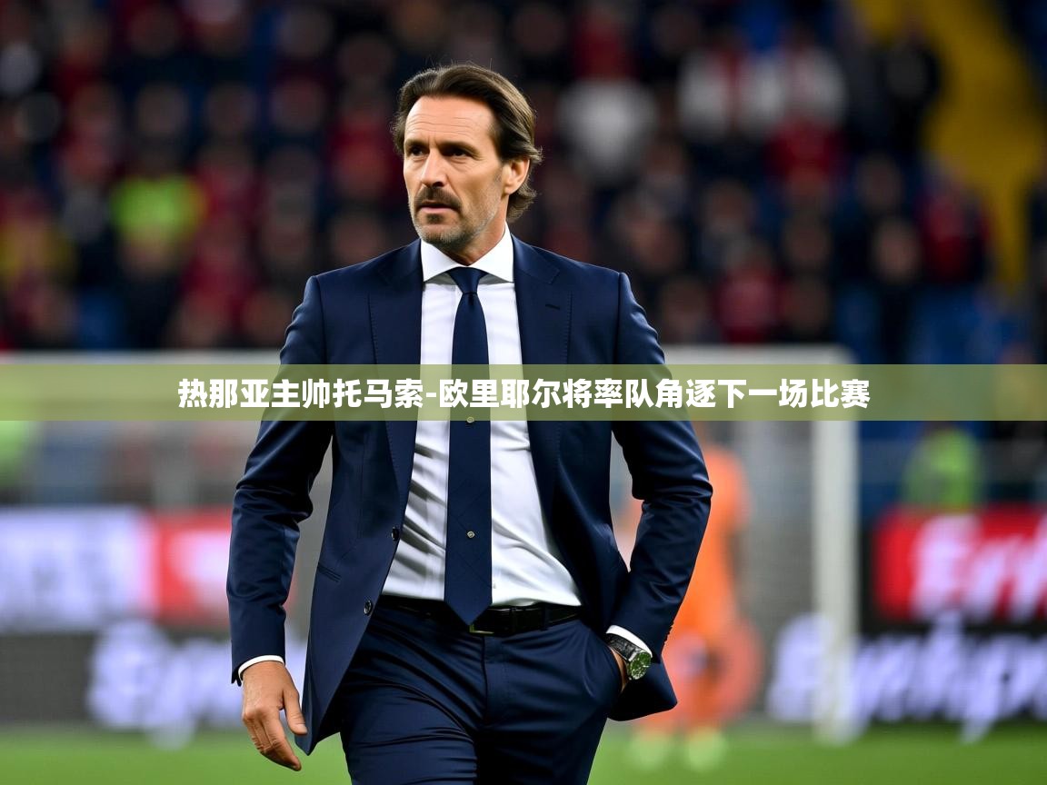 2025安博体育官网热那亚主帅托马索-欧里耶尔将率队角逐下一场比赛 第2张