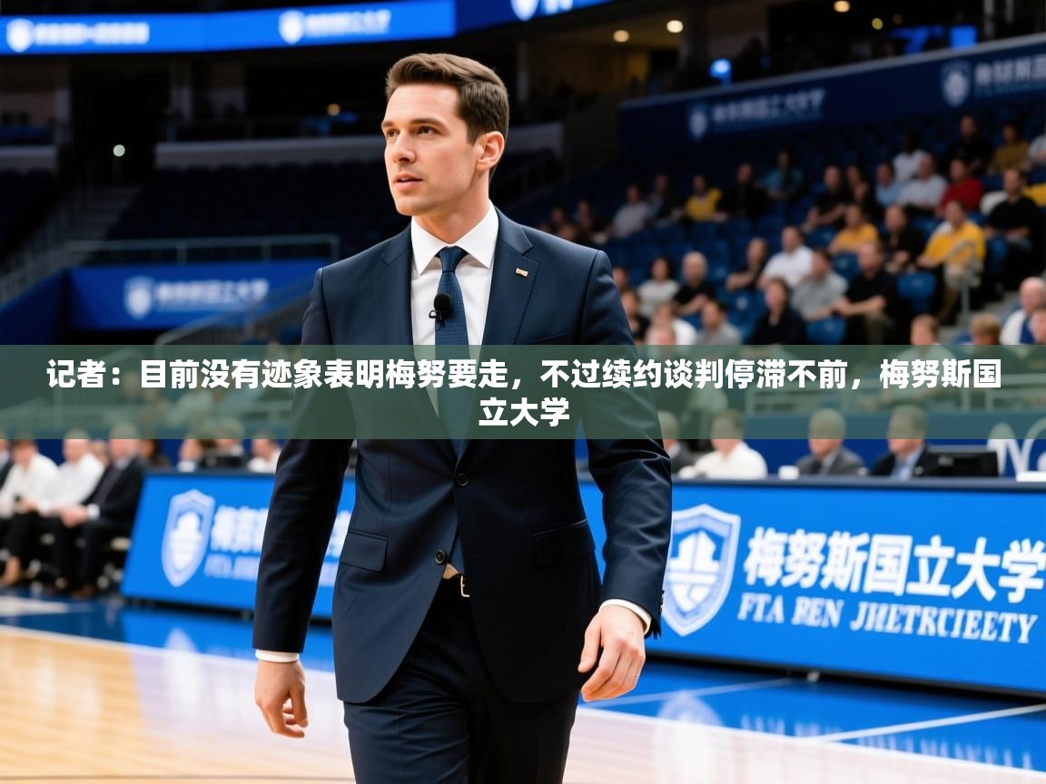 2025安博体育最新官方登录网站入口网址记者:目前没有迹象表明梅努要走,不过续约谈判停滞不前,梅努斯国立大学 第4张