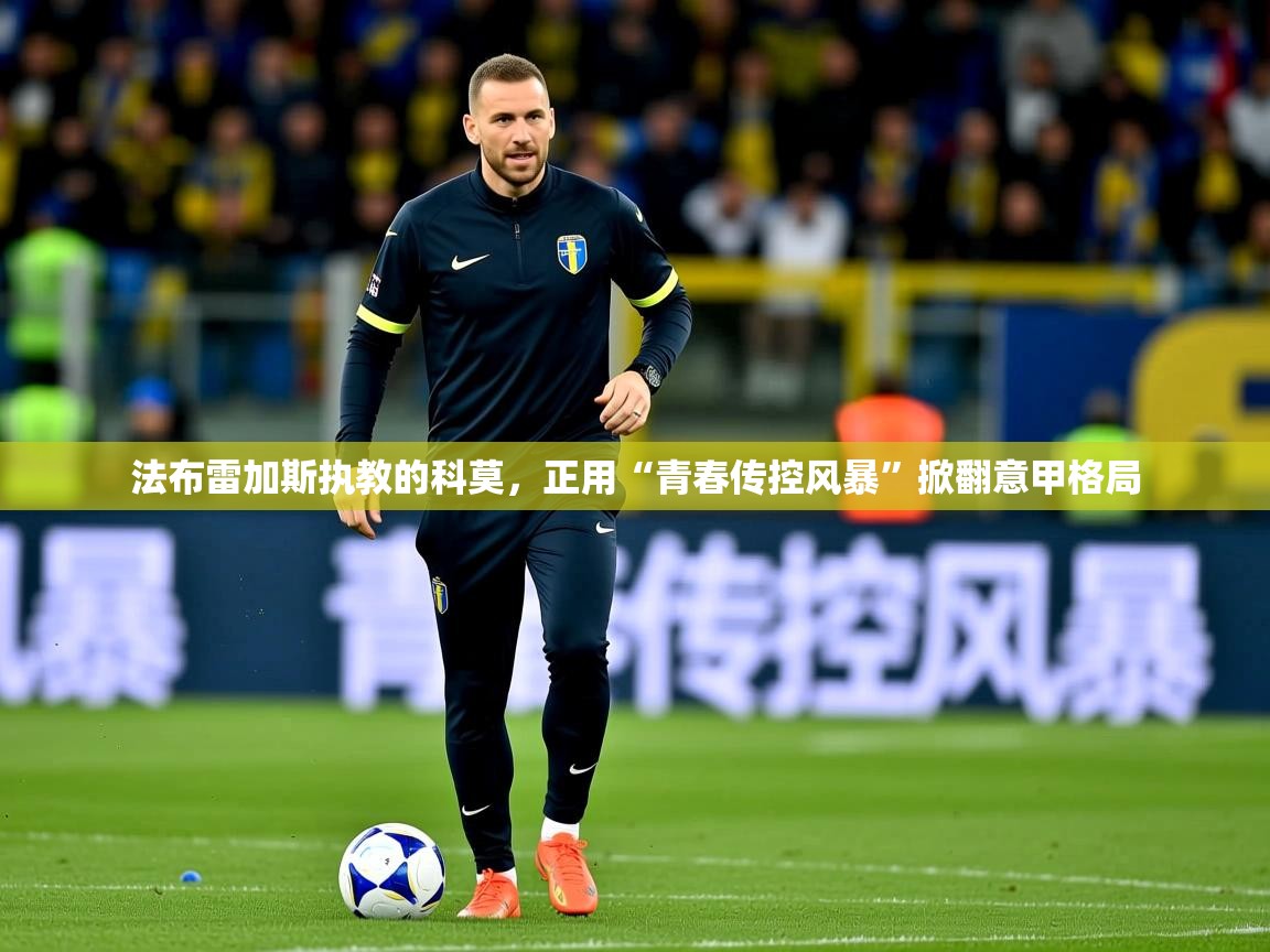 2025安博体育娱乐法布雷加斯执教的科莫，正用“青春传控风暴”掀翻意甲格局  第2张