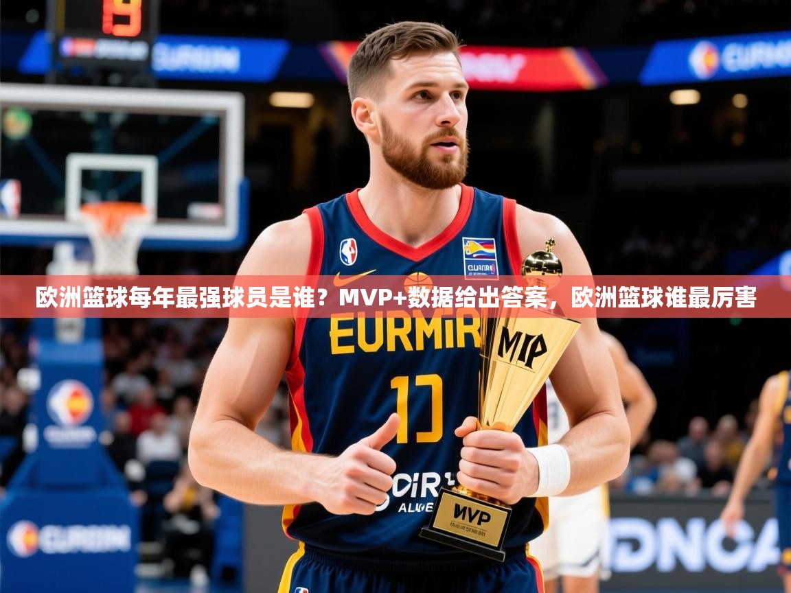 2025安博体育在线直播观看欧洲篮球每年最强球员是谁？MVP+数据给出答案，欧洲篮球谁最厉害  第3张