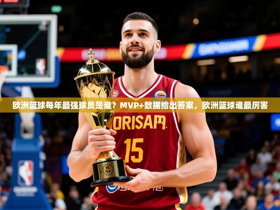 2025安博体育在线直播观看欧洲篮球每年最强球员是谁？MVP+数据给出答案，欧洲篮球谁最厉害  第4张