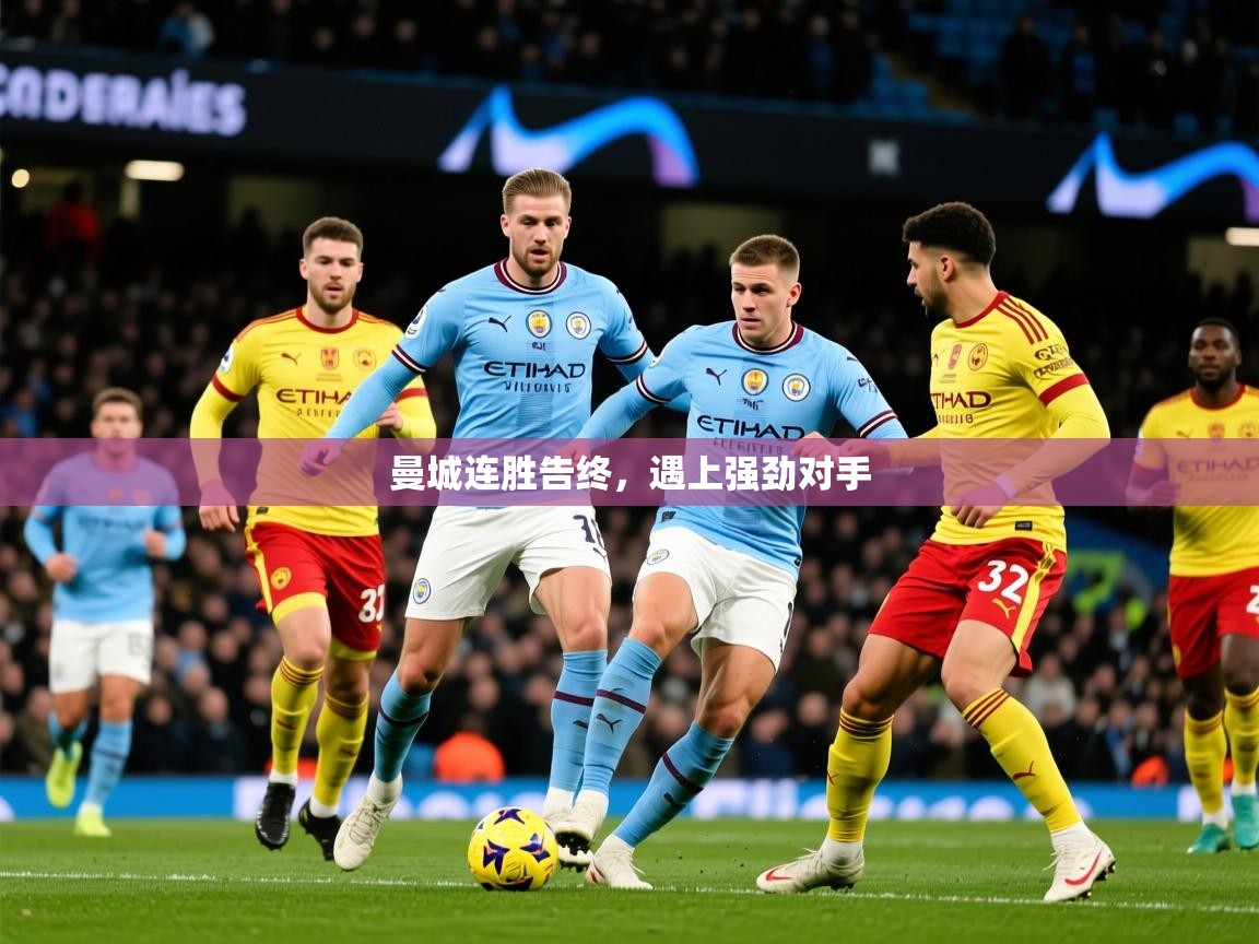 2025安博体育综合app客服曼城连胜告终，遇上强劲对手