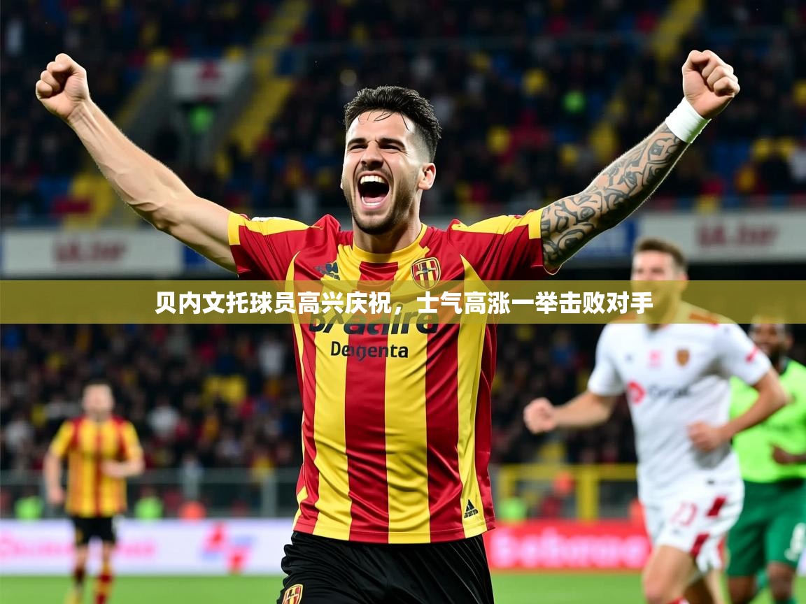 2025安博体育在线直播观看贝内文托球员高兴庆祝,士气高涨一举击败对手 第4张