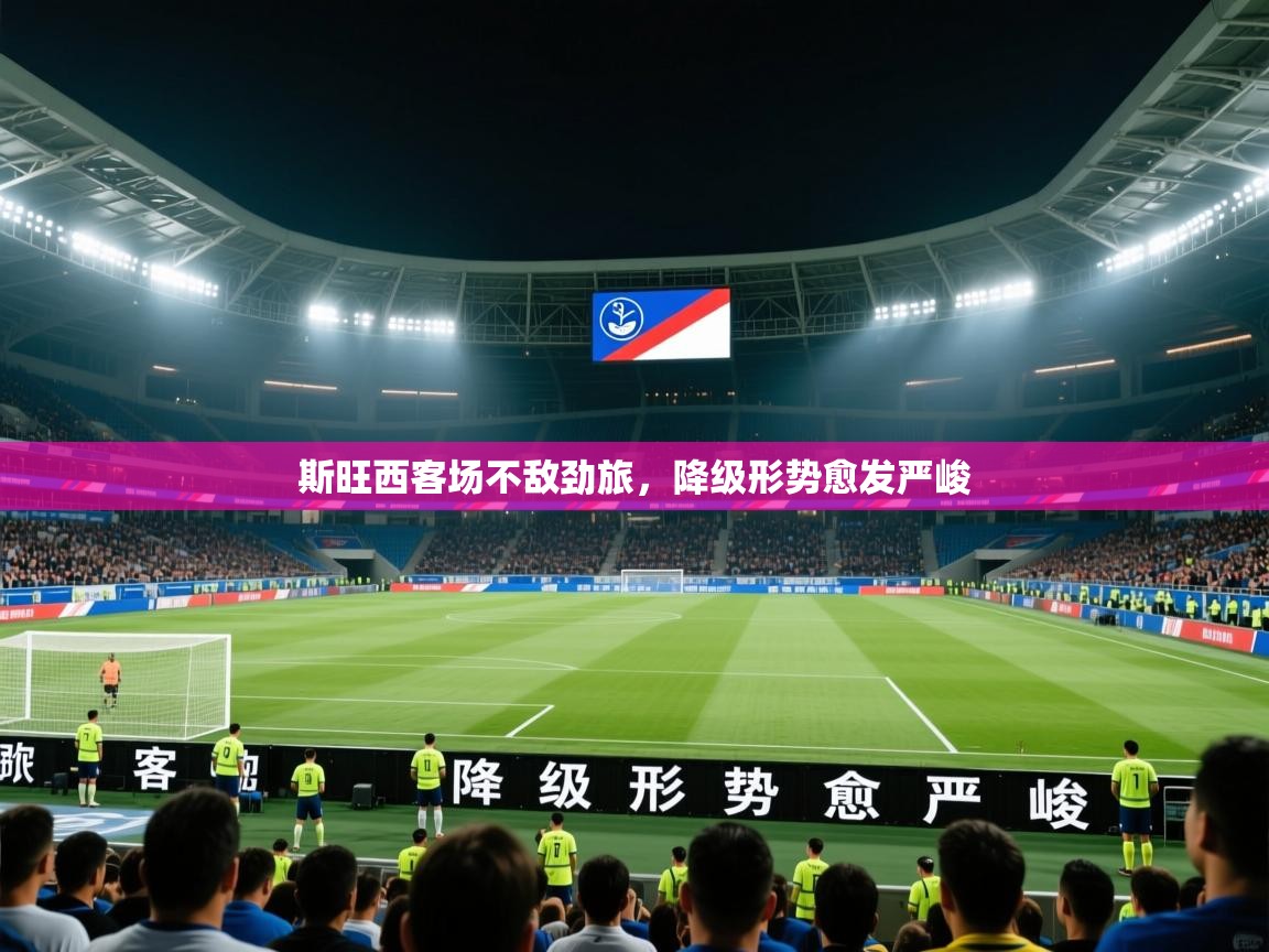 2025安博体育在线官网登录斯旺西客场不敌劲旅，降级形势愈发严峻  第3张