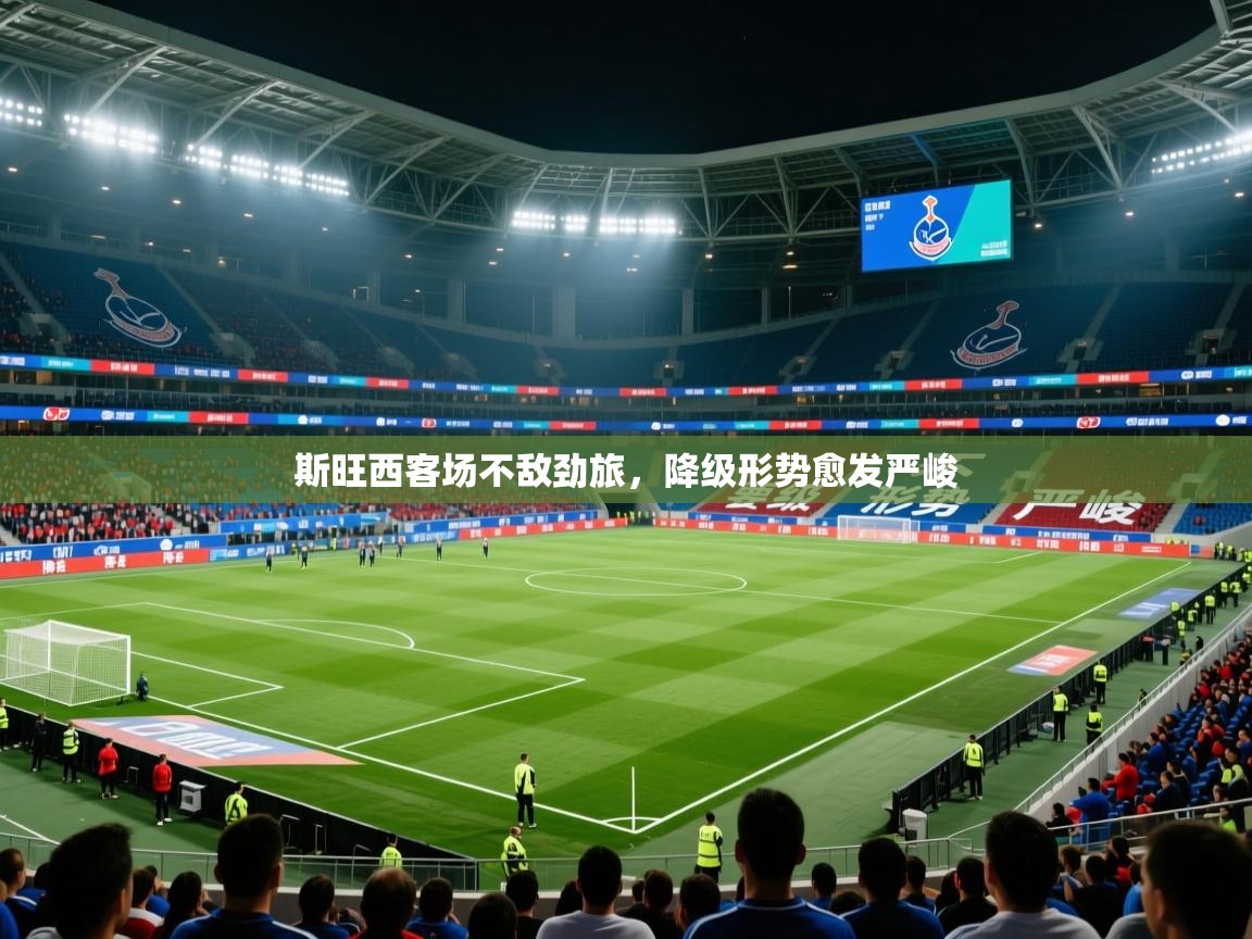 2025安博体育在线官网登录斯旺西客场不敌劲旅，降级形势愈发严峻  第4张