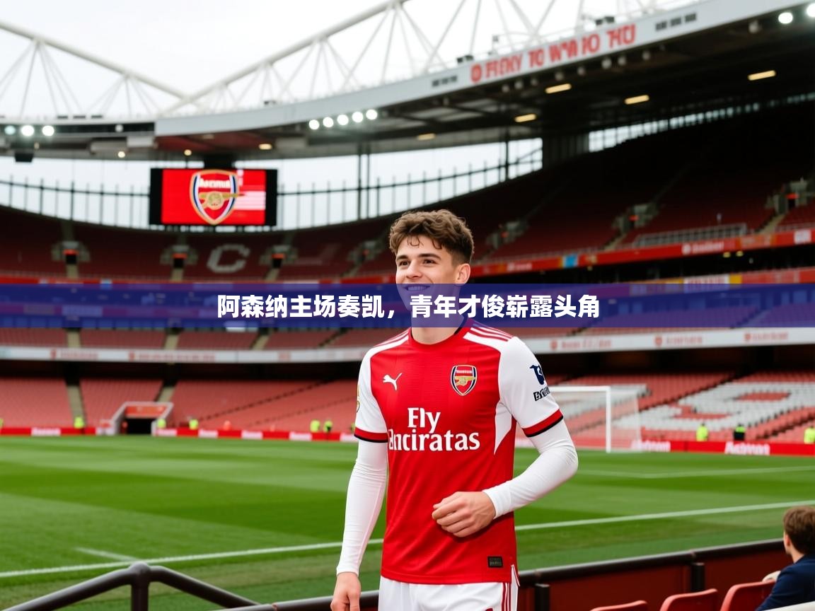 2026安博体育在线平台阿森纳主场奏凯，青年才俊崭露头角  第3张