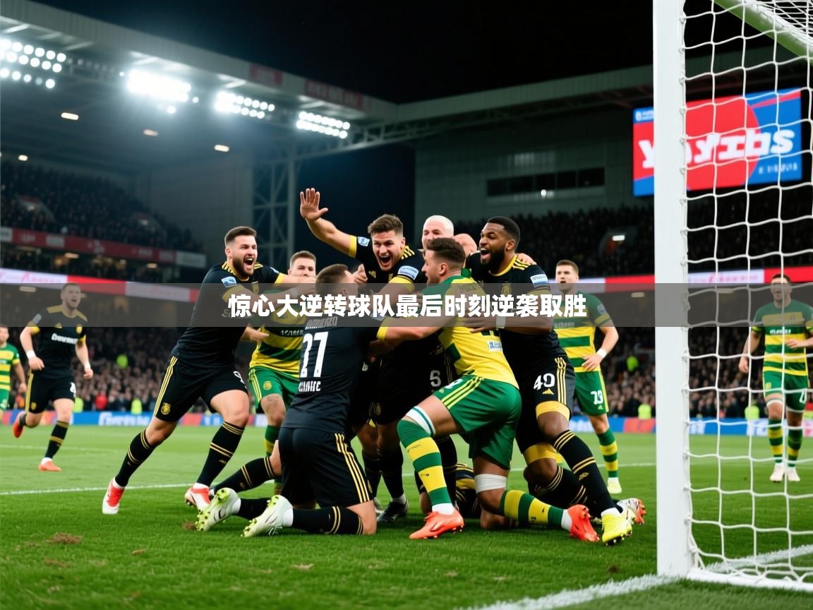 2026安博体育在线登录官网惊心大逆转球队最后时刻逆袭取胜  第3张