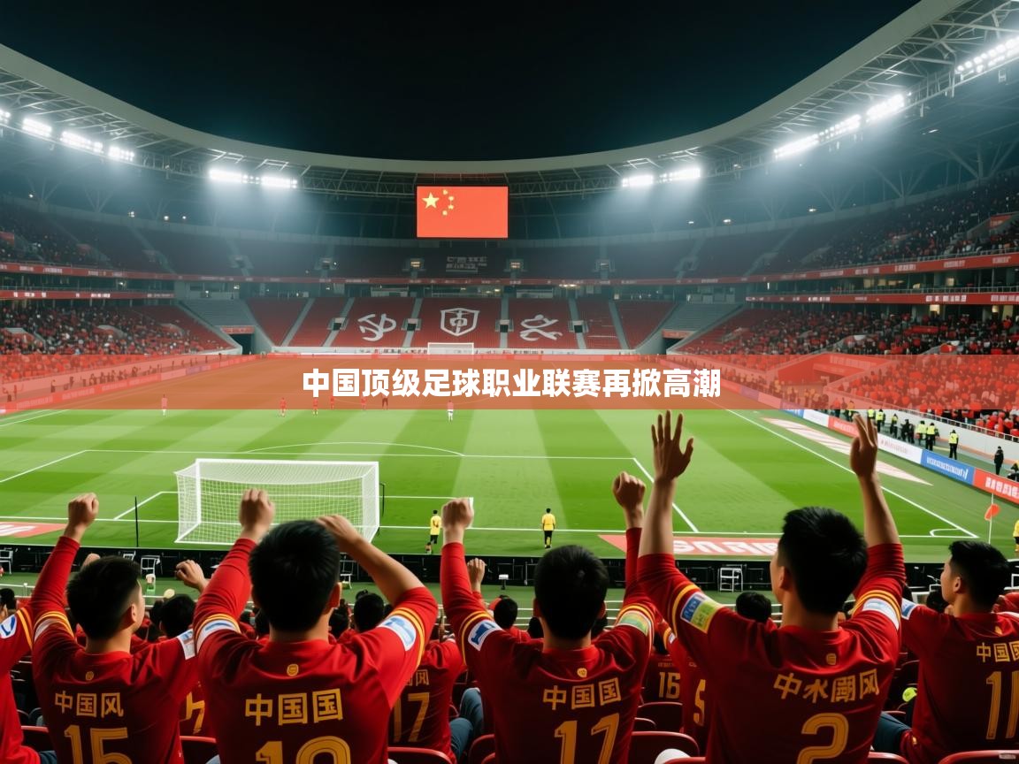 2026安博体育最新官方登录网站入口网址中国顶级足球职业联赛再掀高潮  第2张