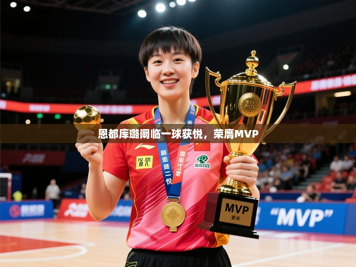 2026安博体育篮球馆恩都库璐阚临一球获悦，荣膺MVP  第1张