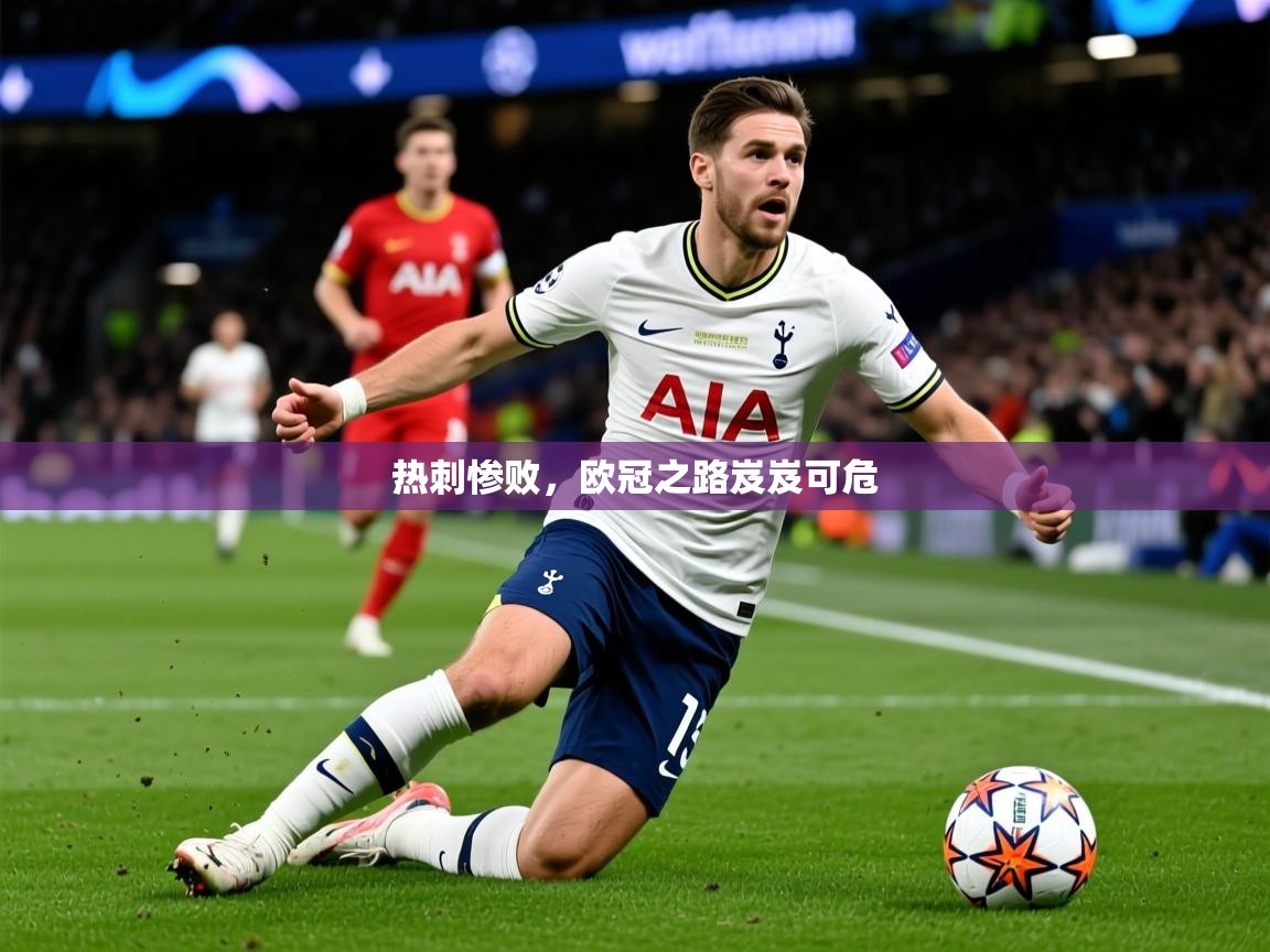 2026安博体育入口热刺惨败，欧冠之路岌岌可危  第4张