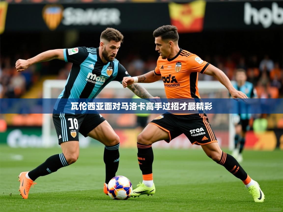 2026安博体育直播瓦伦西亚面对马洛卡高手过招才最精彩 第4张